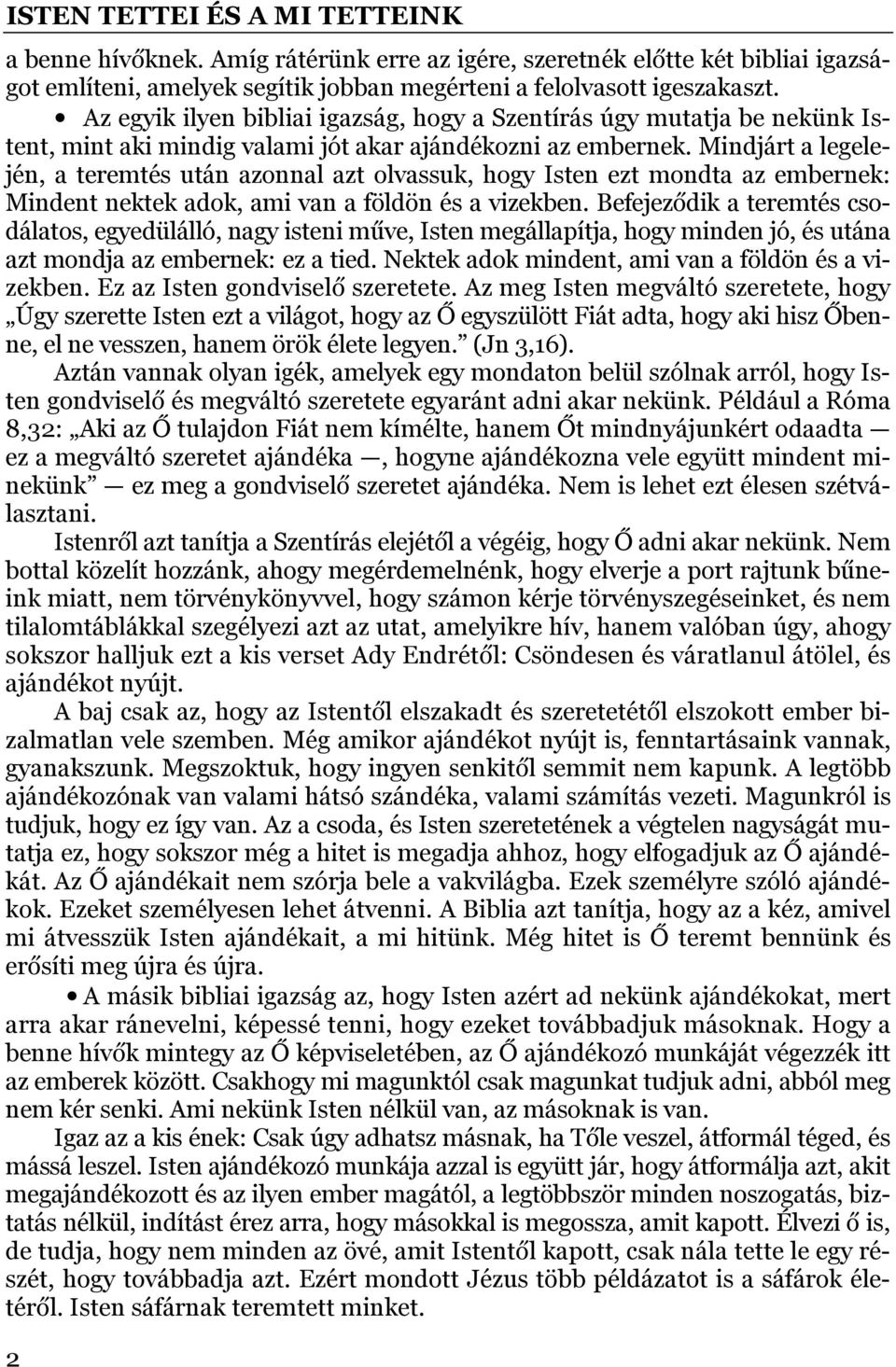 Mindjárt a legelején, a teremtés után azonnal azt olvassuk, hogy Isten ezt mondta az embernek: Mindent nektek adok, ami van a földön és a vizekben.