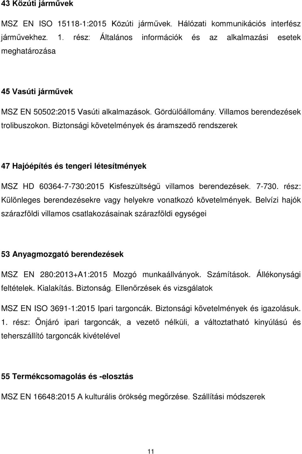 Biztonsági követelmények és áramszedő rendszerek 47 Hajóépítés és tengeri létesítmények MSZ HD 60364-7-730:2015 Kisfeszültségű villamos berendezések. 7-730.