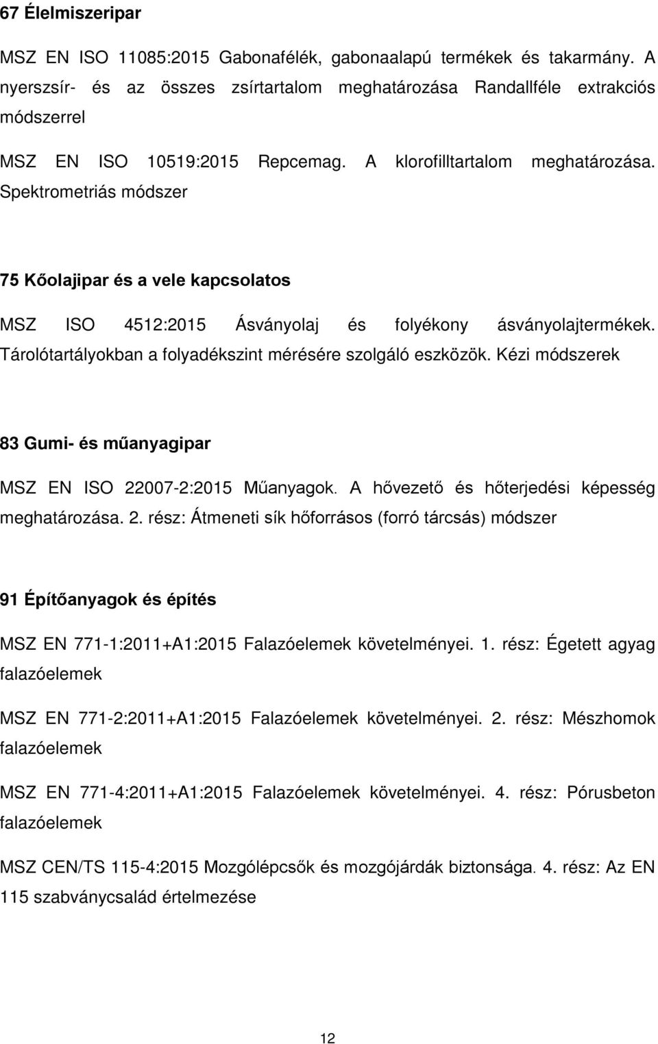 Spektrometriás módszer 75 Kőolajipar és a vele kapcsolatos MSZ ISO 4512:2015 Ásványolaj és folyékony ásványolajtermékek. Tárolótartályokban a folyadékszint mérésére szolgáló eszközök.