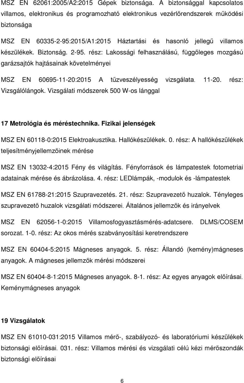 Biztonság. 2-95. rész: Lakossági felhasználású, függőleges mozgású garázsajtók hajtásainak MSZ EN 60695-11-20:2015 A tűzveszélyesség vizsgálata. 11-20. rész: Vizsgálólángok.