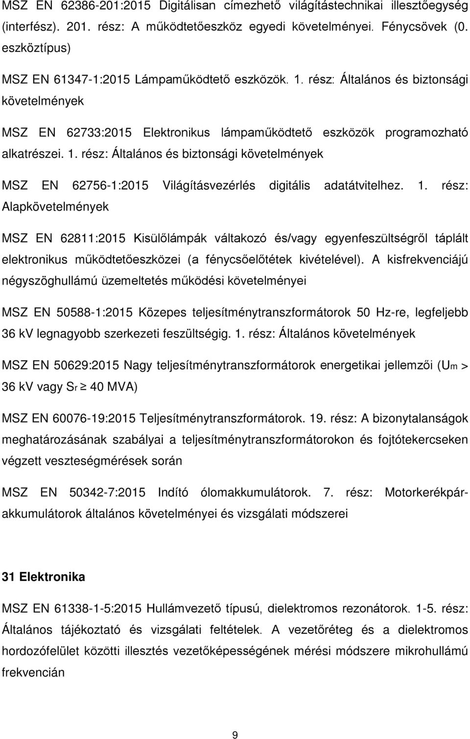 rész: Általános és biztonsági követelmények MSZ EN 62756-1:2015 Világításvezérlés digitális adatátvitelhez. 1.