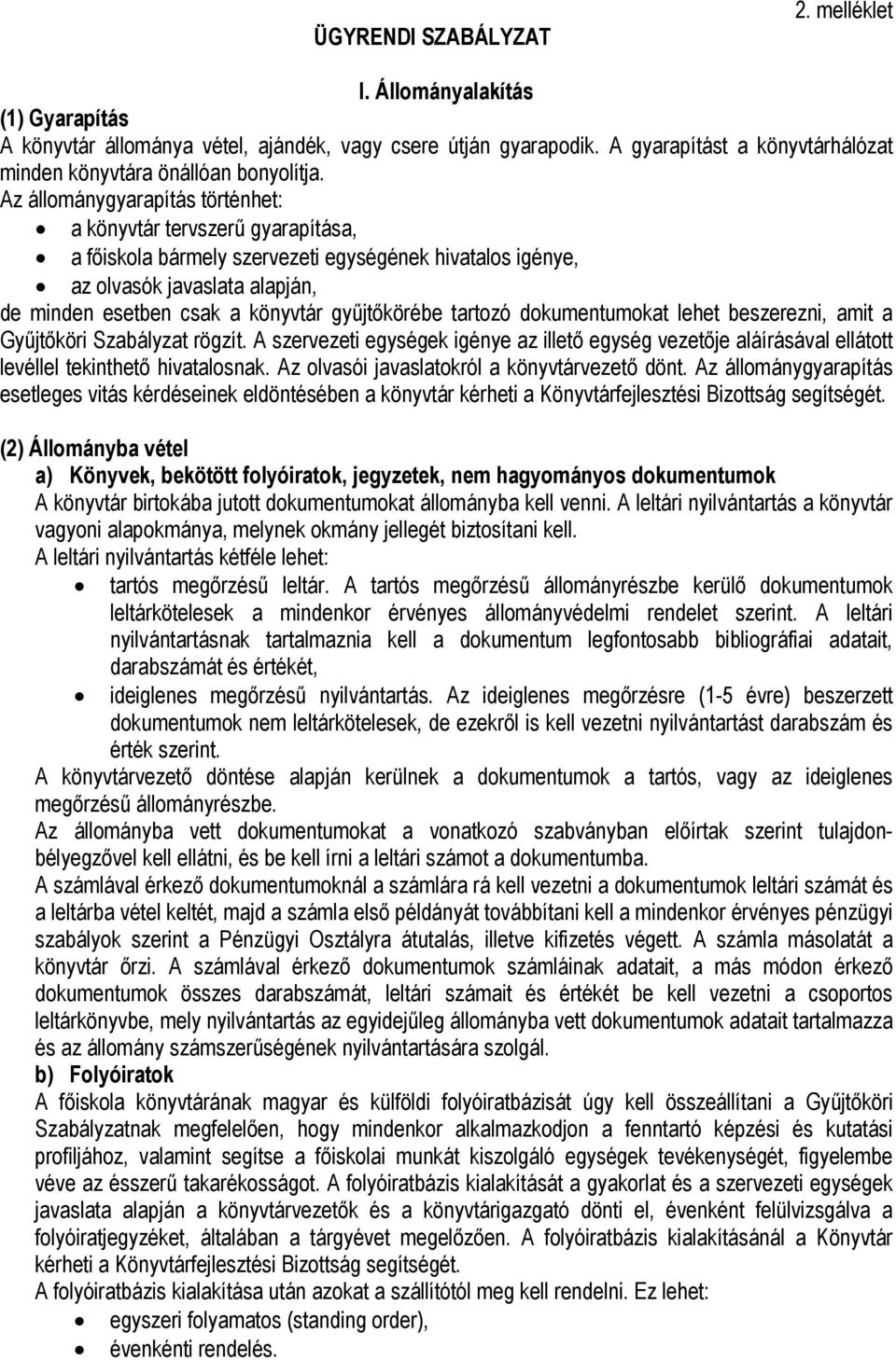 Az állománygyarapítás történhet: a könyvtár tervszerű gyarapítása, a főiskola bármely szervezeti egységének hivatalos igénye, az olvasók javaslata alapján, de minden esetben csak a könyvtár