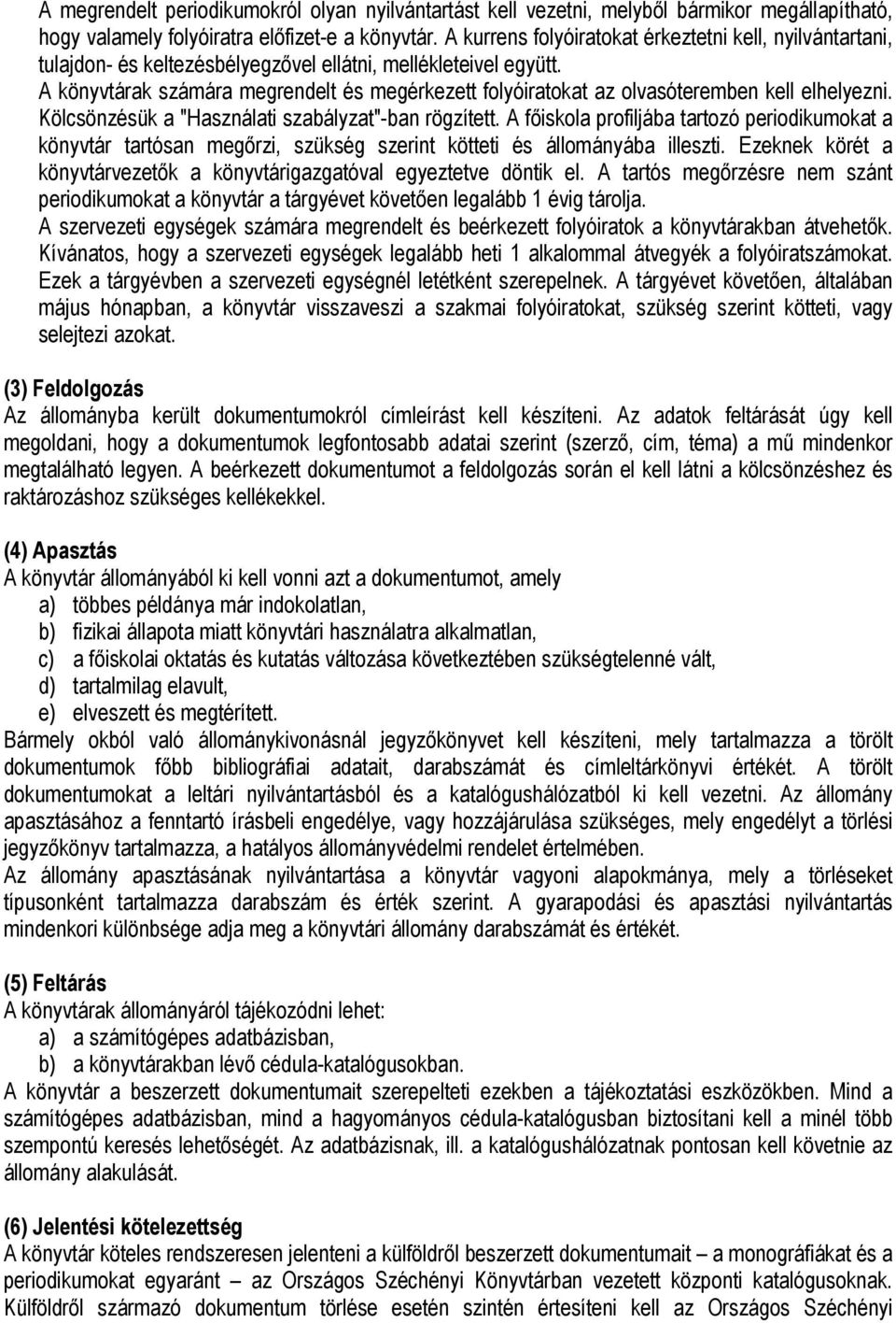 A könyvtárak számára megrendelt és megérkezett folyóiratokat az olvasóteremben kell elhelyezni. Kölcsönzésük a "Használati szabályzat"-ban rögzített.