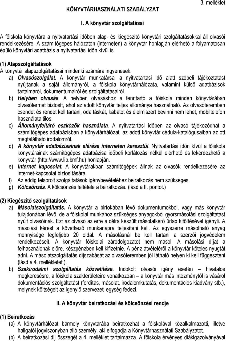 (1) Alapszolgáltatások A könyvtár alapszolgáltatásai mindenki számára ingyenesek. a) Olvasószolgálat.