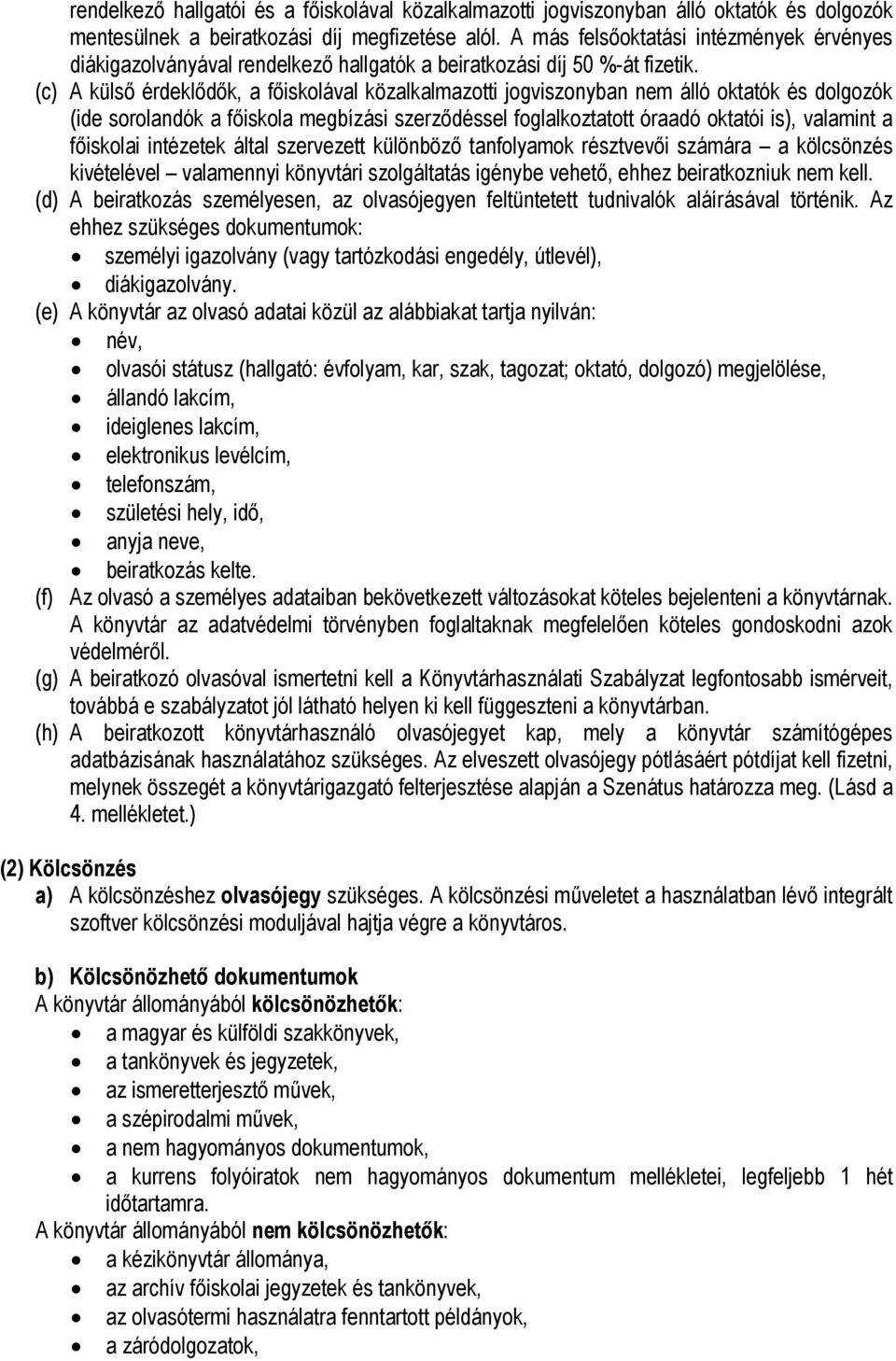 (c) A külső érdeklődők, a főiskolával közalkalmazotti jogviszonyban nem álló oktatók és dolgozók (ide sorolandók a főiskola megbízási szerződéssel foglalkoztatott óraadó oktatói is), valamint a