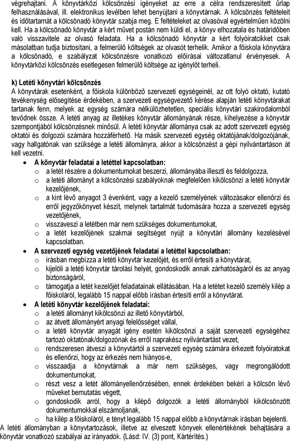 Ha a kölcsönadó könyvtár a kért művet postán nem küldi el, a könyv elhozatala és határidőben való visszavitele az olvasó feladata.