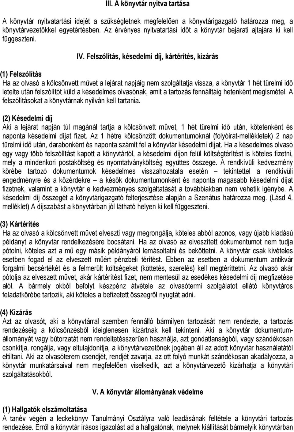 Felszólítás, késedelmi díj, kártérítés, kizárás (1) Felszólítás Ha az olvasó a kölcsönvett művet a lejárat napjáig nem szolgáltatja vissza, a könyvtár 1 hét türelmi idő letelte után felszólítót küld