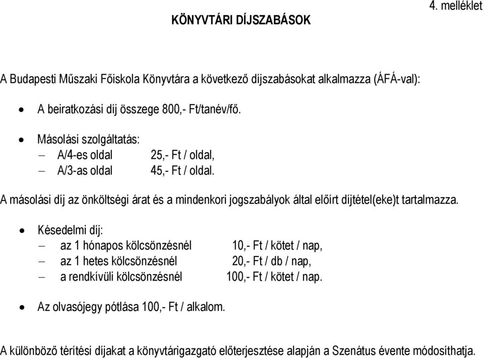 Másolási szolgáltatás: A/4-es oldal A/3-as oldal 25,- Ft / oldal, 45,- Ft / oldal.