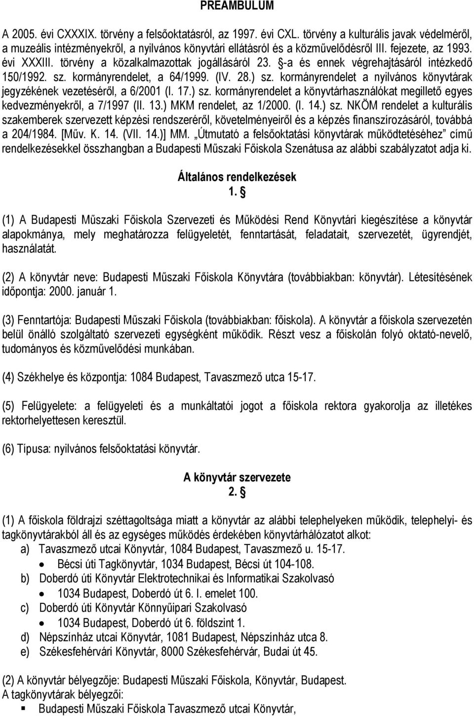 kormányrendelet a nyilvános könyvtárak jegyzékének vezetéséről, a 6/2001 (I. 17.) sz. kormányrendelet a könyvtárhasználókat megillető egyes kedvezményekről, a 7/1997 (II. 13.) MKM rendelet, az 1/2000.