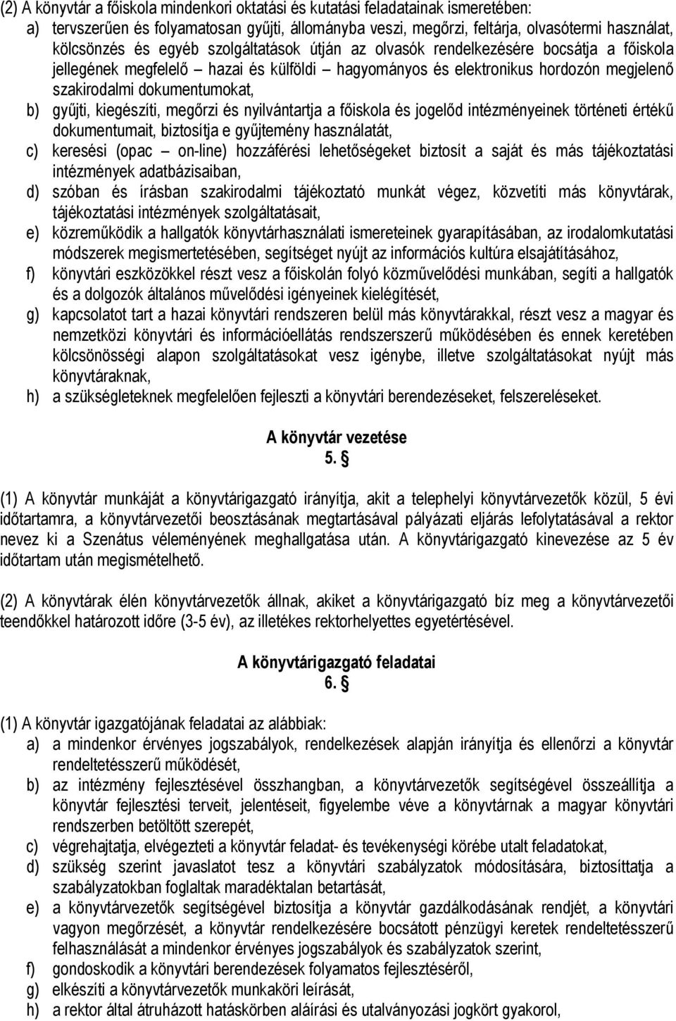 kiegészíti, megőrzi és nyilvántartja a főiskola és jogelőd intézményeinek történeti értékű dokumentumait, biztosítja e gyűjtemény használatát, c) keresési (opac on-line) hozzáférési lehetőségeket