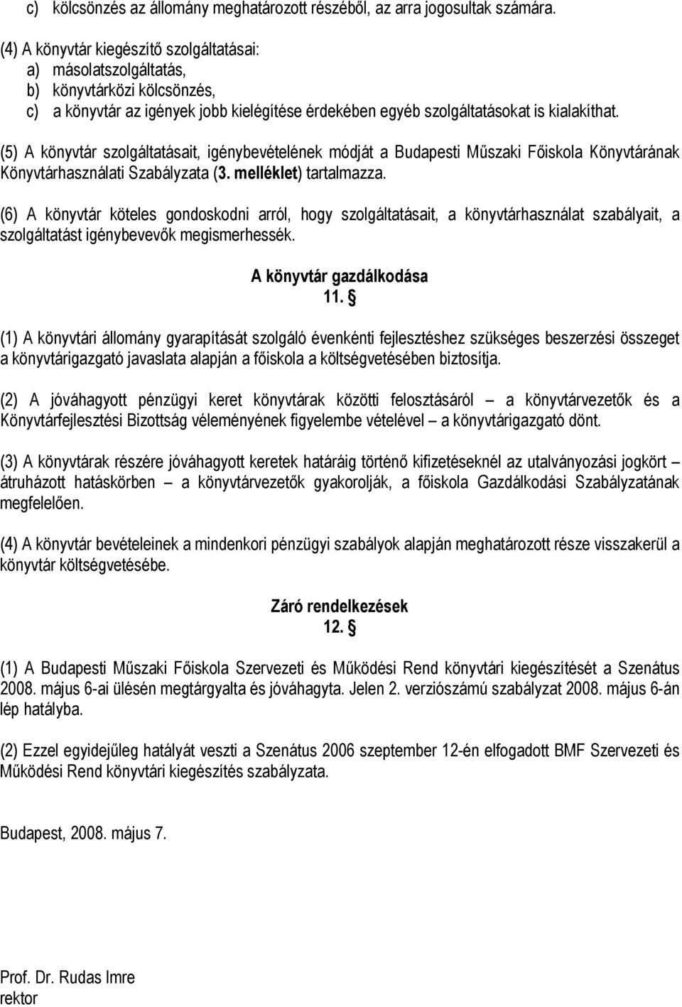 (5) A könyvtár szolgáltatásait, igénybevételének módját a Budapesti Műszaki Főiskola Könyvtárának Könyvtárhasználati Szabályzata (3. melléklet) tartalmazza.