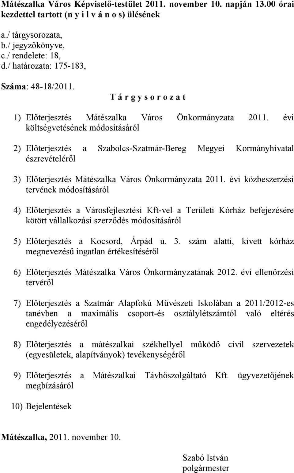 évi költségvetésének módosításáról 2) Előterjesztés a Szabolcs-Szatmár-Bereg Megyei Kormányhivatal észrevételéről 3) Előterjesztés Mátészalka Város Önkormányzata 2011.