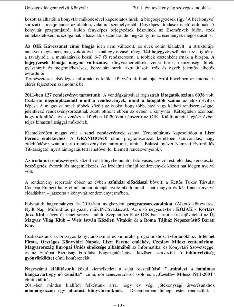 Az OIK Kávészünet címő blogja idén nem változott, az évek során kialakult a struktúrája, amelyet megismert, megszokott és használ egy olvasói réteg.