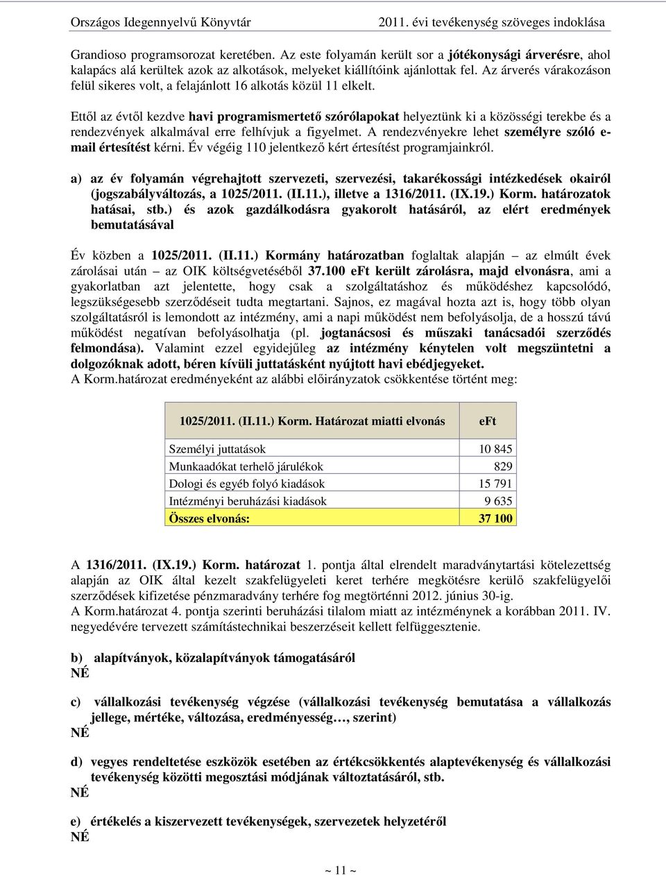 Ettıl az évtıl kezdve havi programismertetı szórólapokat helyeztünk ki a közösségi terekbe és a rendezvények alkalmával erre felhívjuk a figyelmet.