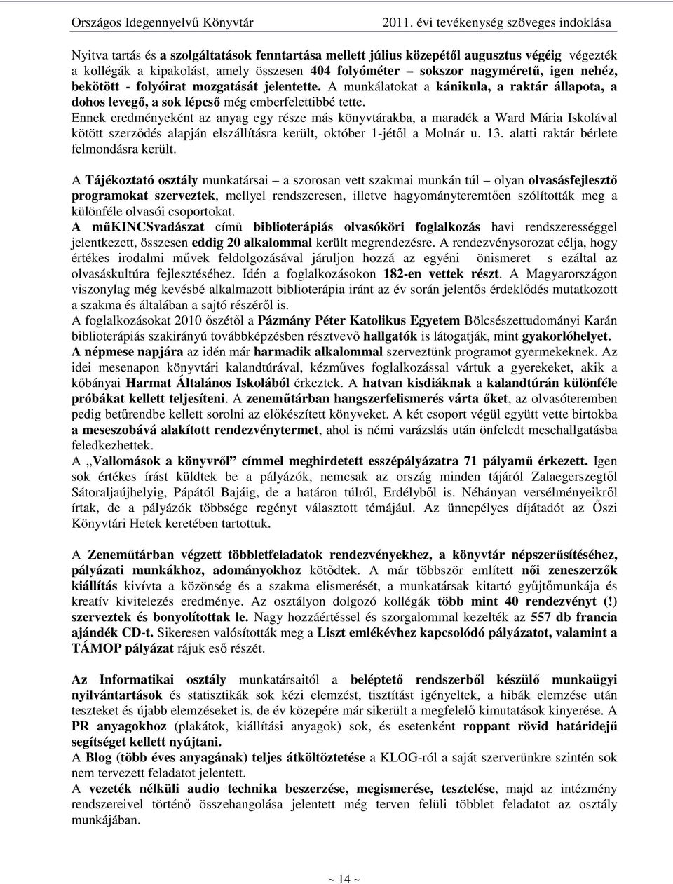 Ennek eredményeként az anyag egy része más könyvtárakba, a maradék a Ward Mária Iskolával kötött szerzıdés alapján elszállításra került, október 1-jétıl a Molnár u. 13.
