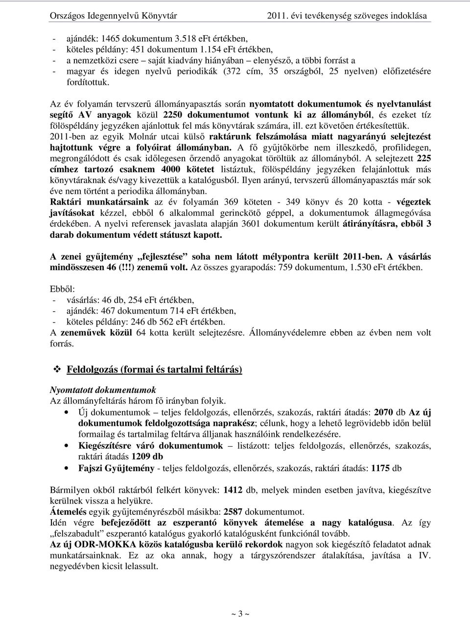 Az év folyamán tervszerő állományapasztás során nyomtatott dokumentumok és nyelvtanulást segítı AV anyagok közül 2250 dokumentumot vontunk ki az állományból, és ezeket tíz fölöspéldány jegyzéken