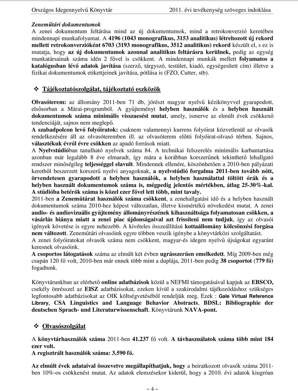 azonnal analitikus feltárásra kerülnek, pedig az egység munkatársainak száma idén 2 fıvel is csökkent.
