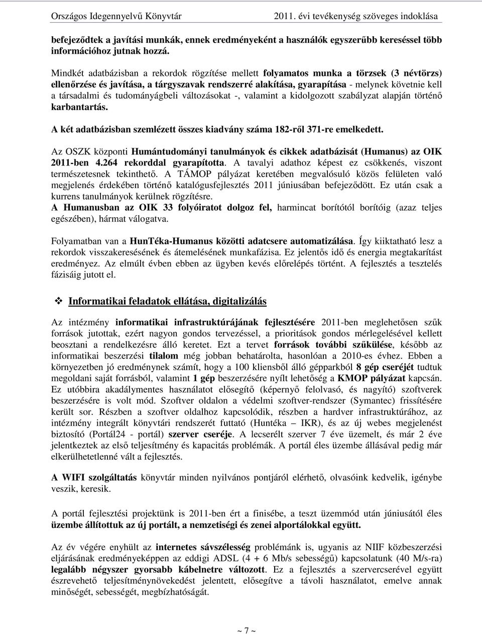 és tudományágbeli változásokat -, valamint a kidolgozott szabályzat alapján történı karbantartás. A két adatbázisban szemlézett összes kiadvány száma 182-rıl 371-re emelkedett.