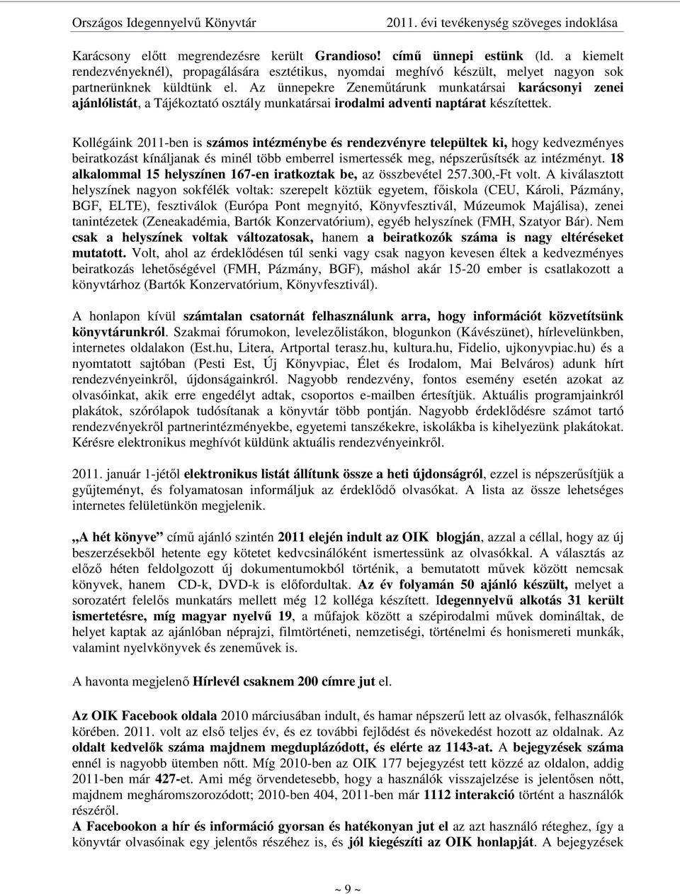 Kollégáink 2011-ben is számos intézménybe és rendezvényre települtek ki, hogy kedvezményes beiratkozást kínáljanak és minél több emberrel ismertessék meg, népszerősítsék az intézményt.