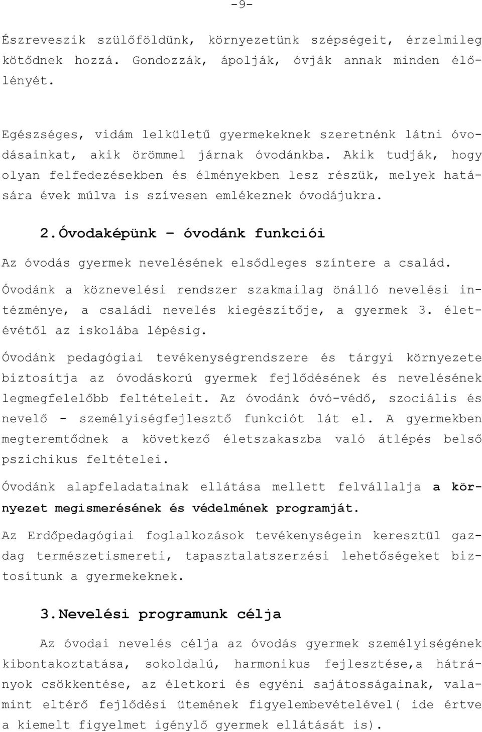 Akik tudják, hogy olyan felfedezésekben és élményekben lesz részük, melyek hatására évek múlva is szívesen emlékeznek óvodájukra. 2.