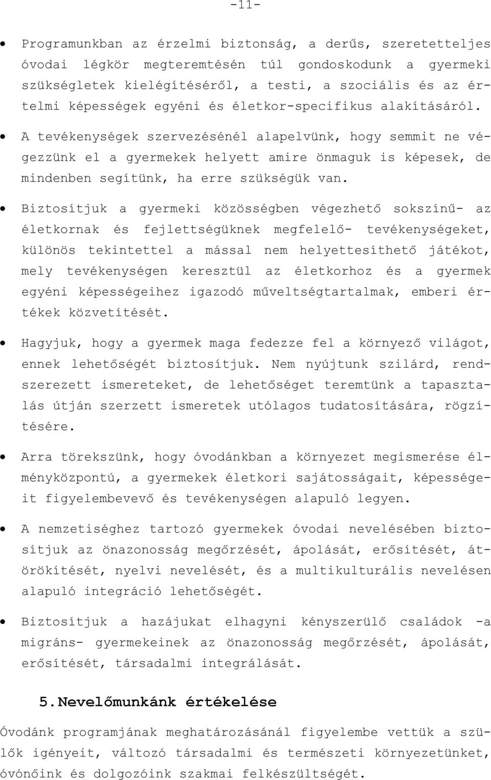 A tevékenységek szervezésénél alapelvünk, hogy semmit ne végezzünk el a gyermekek helyett amire önmaguk is képesek, de mindenben segítünk, ha erre szükségük van.