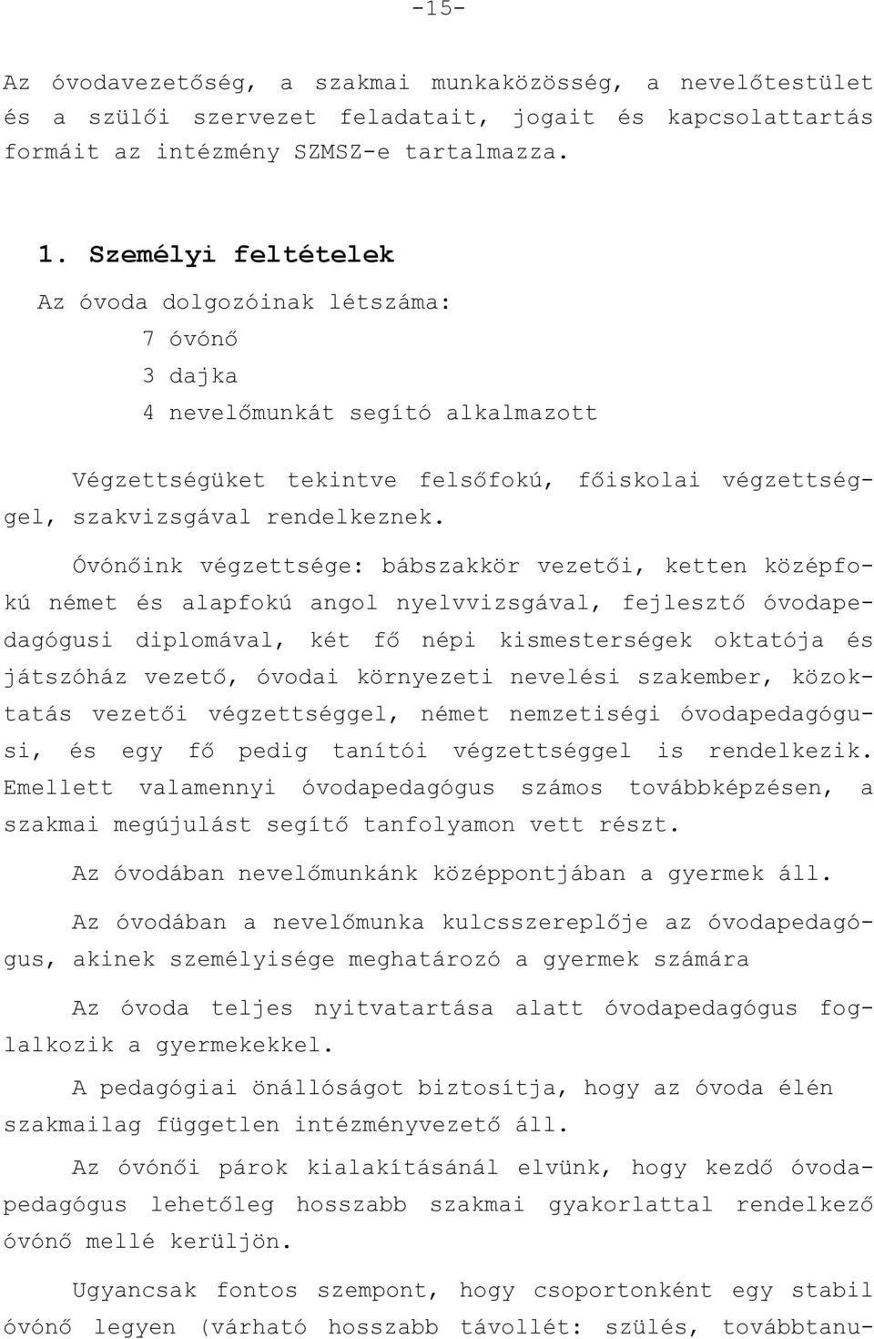 Óvónőink végzettsége: bábszakkör vezetői, ketten középfokú német és alapfokú angol nyelvvizsgával, fejlesztő óvodapedagógusi diplomával, két fő népi kismesterségek oktatója és játszóház vezető,