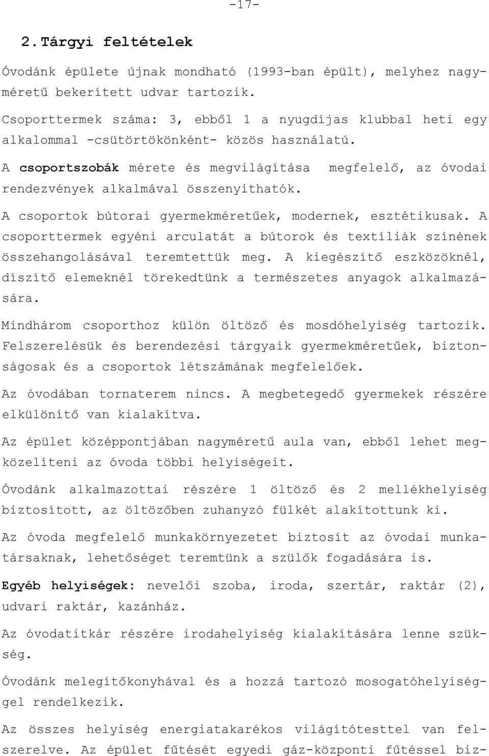 megfelelő, az óvodai A csoportok bútorai gyermekméretűek, modernek, esztétikusak. A csoporttermek egyéni arculatát a bútorok és textíliák színének összehangolásával teremtettük meg.