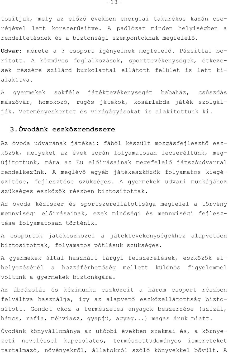 A gyermekek sokféle játéktevékenységét babaház, csúszdás mászóvár, homokozó, rugós játékok, kosárlabda játék szolgálják. Veteményeskertet és virágágyásokat is alakítottunk ki. 3.