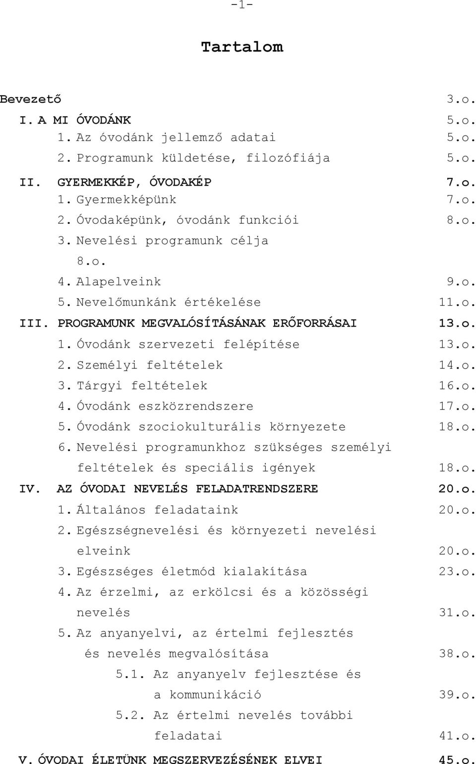 Személyi feltételek 14.o. 3. Tárgyi feltételek 16.o. 4. Óvodánk eszközrendszere 17.o. 5. Óvodánk szociokulturális környezete 18.o. 6.