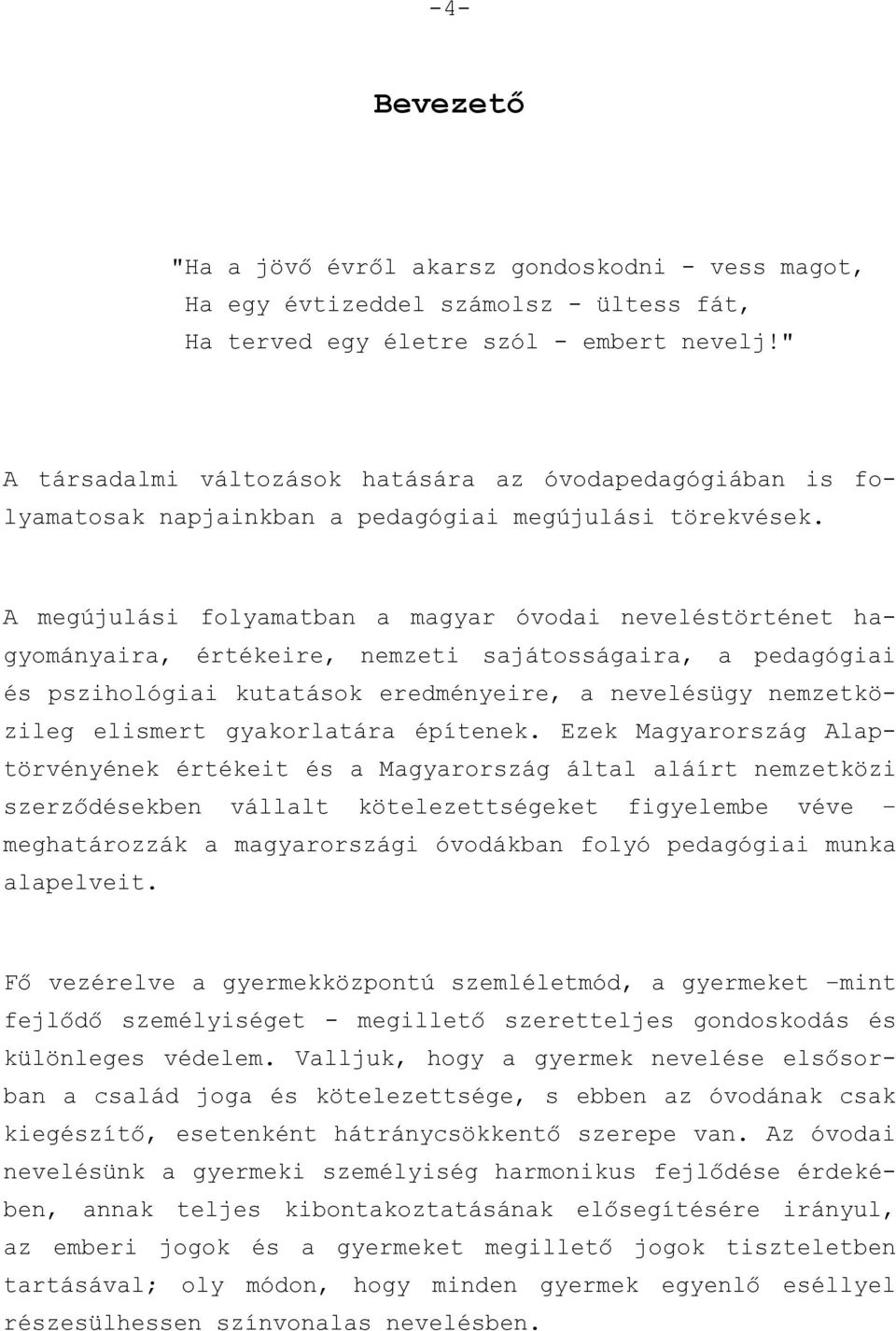 A megújulási folyamatban a magyar óvodai neveléstörténet hagyományaira, értékeire, nemzeti sajátosságaira, a pedagógiai és pszihológiai kutatások eredményeire, a nevelésügy nemzetközileg elismert