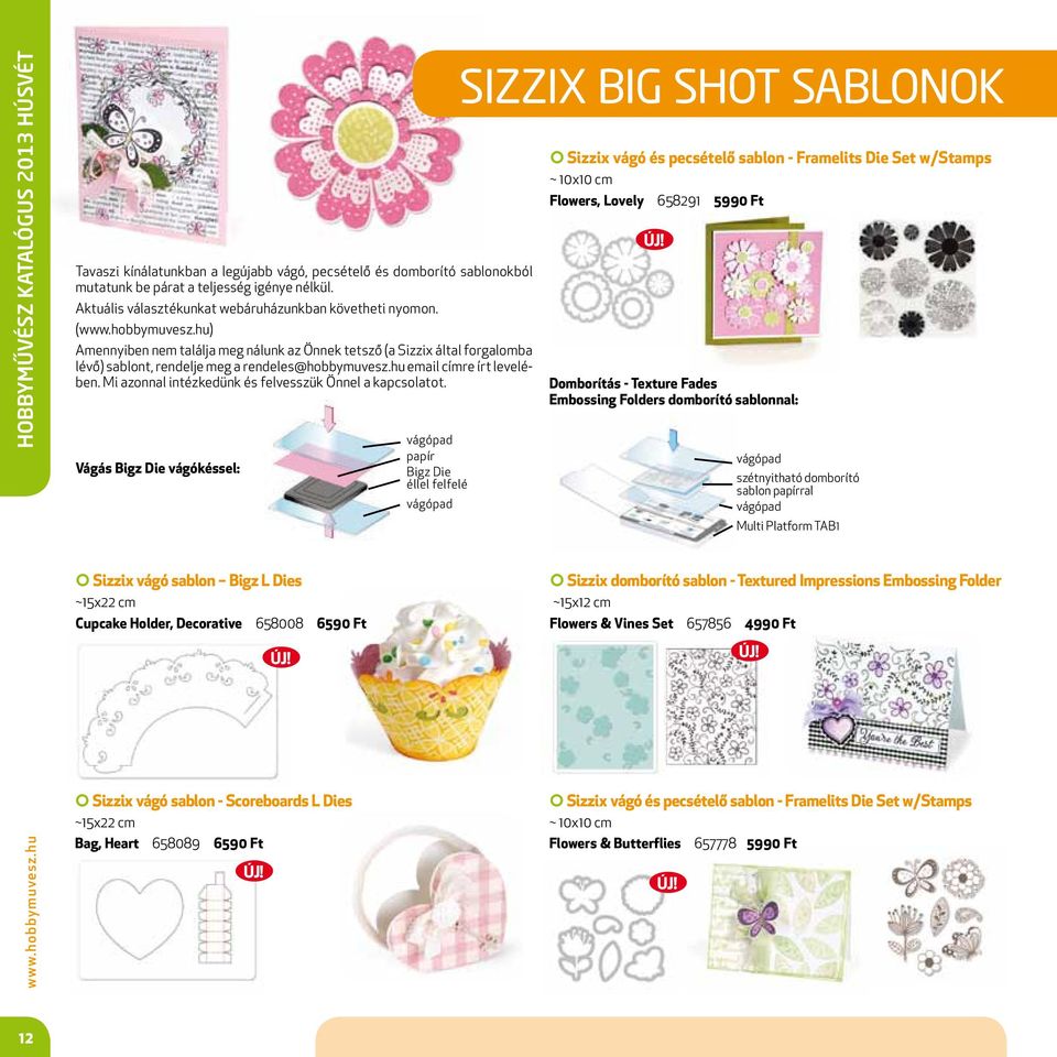 hu) Amennyiben nem találja meg nálunk az Önnek tetsző (a Sizzix által forgalomba lévő) sablont, rendelje meg a rendeles@hobbymuvesz.hu email címre írt levelében.