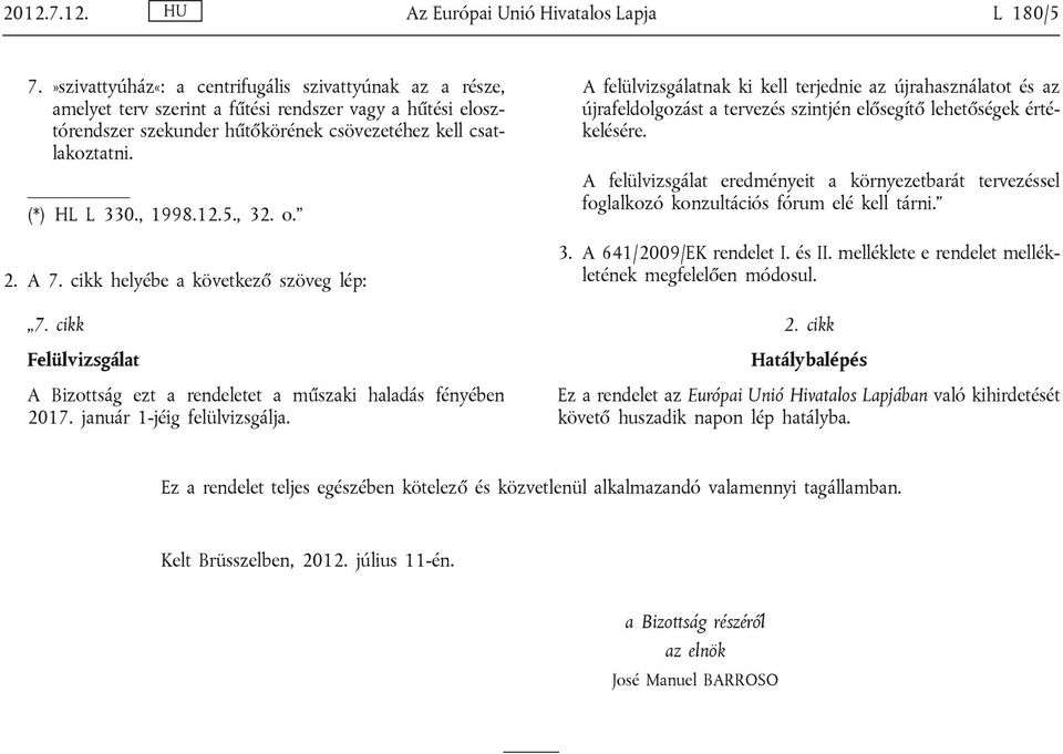 , 1998.12.5., 32. o. 2. A 7. cikk helyébe a következő szöveg lép: 7. cikk Felülvizsgálat A Bizottság ezt a rendeletet a műszaki haladás fényében 2017. január 1-jéig felülvizsgálja.