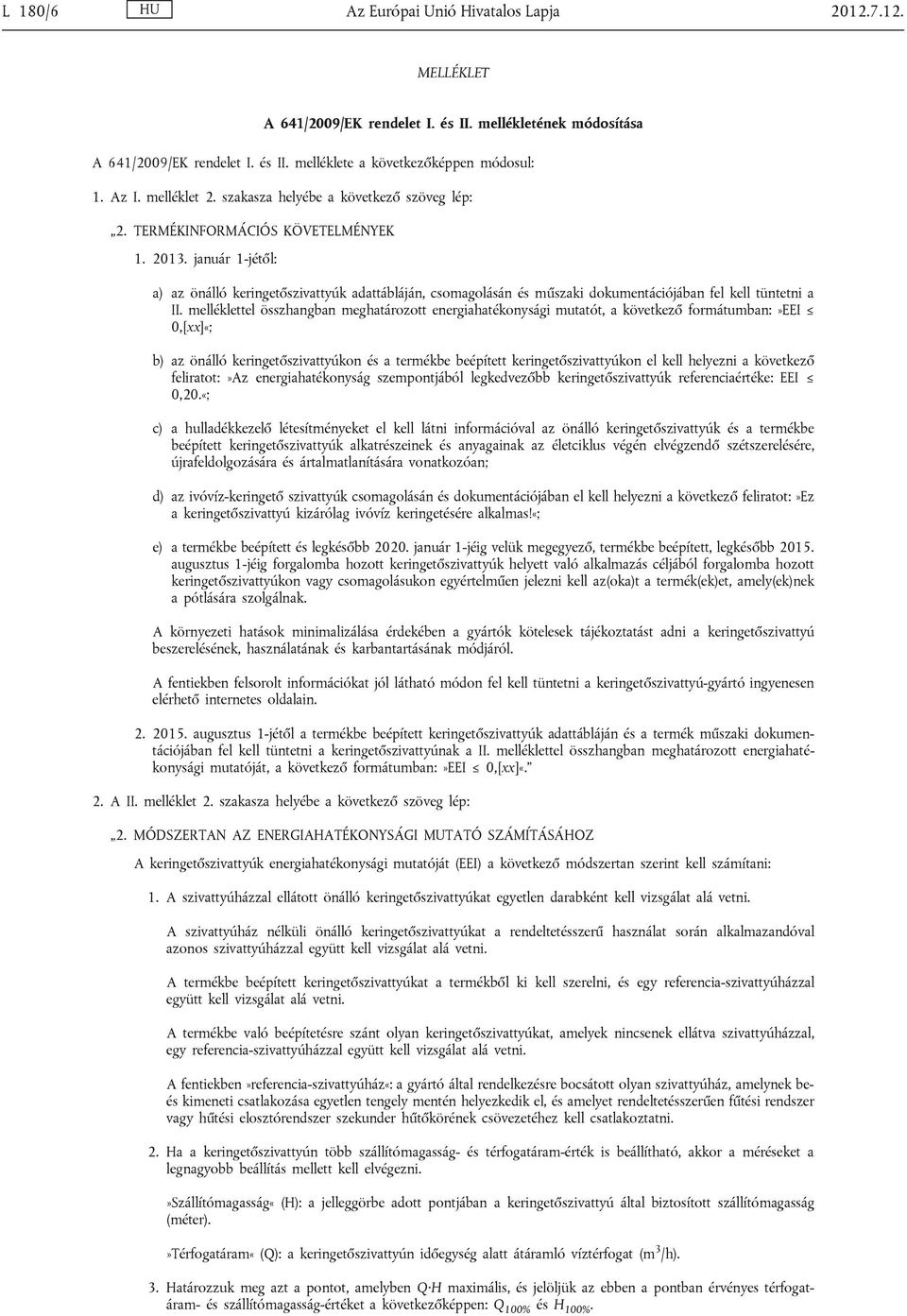 január 1-jétől: a) az önálló keringetőszivattyúk adattábláján, csomagolásán és műszaki dokumentációjában fel kell tüntetni a II.