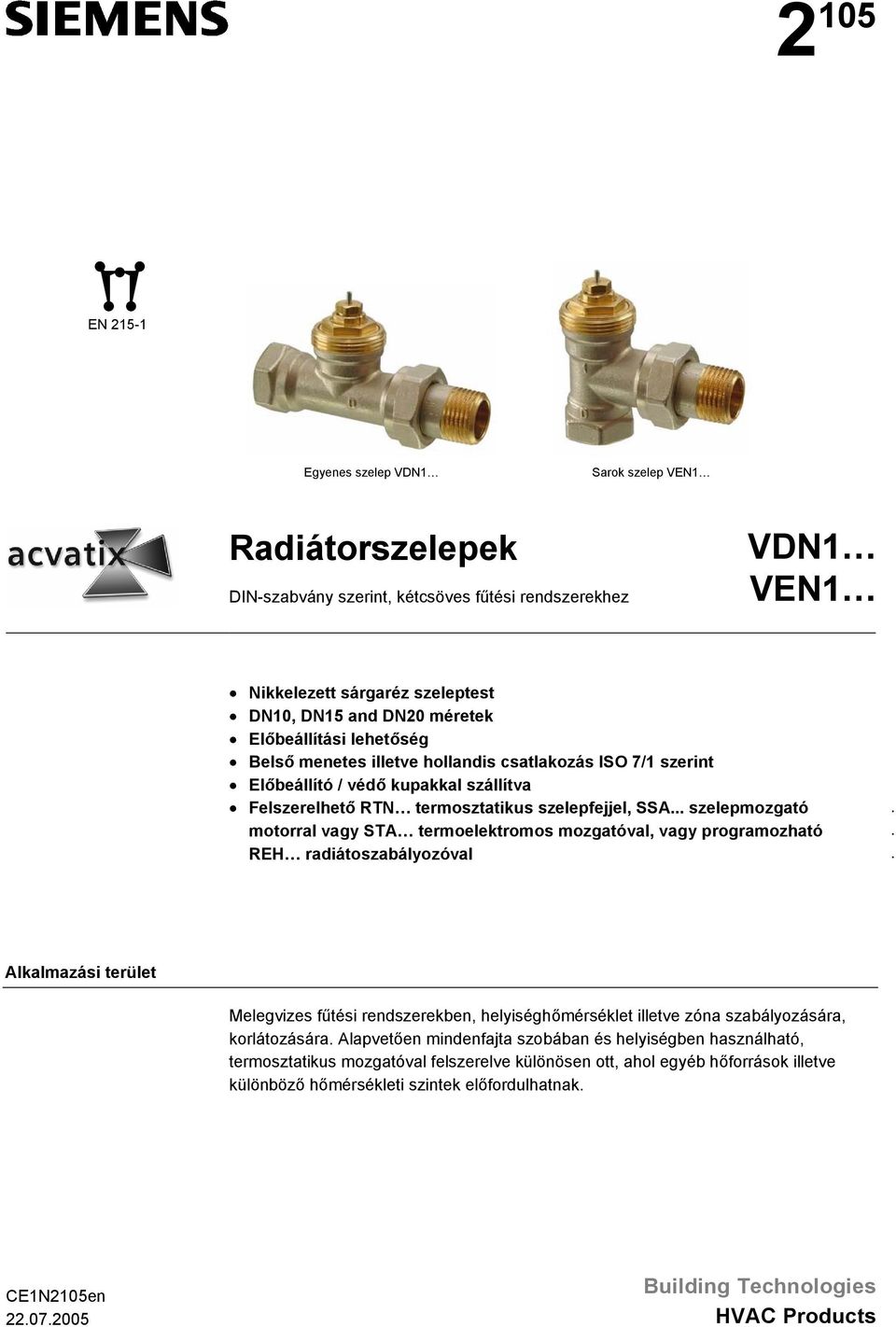 termoelektromos mozgatóval, vagy programozható REH radiátoszabályozóval Alkalmazási terület Melegvizes fűtési rendszerekben, helyiséghőmérséklet illetve zóna szabályozására, korlátozására Alapvetően