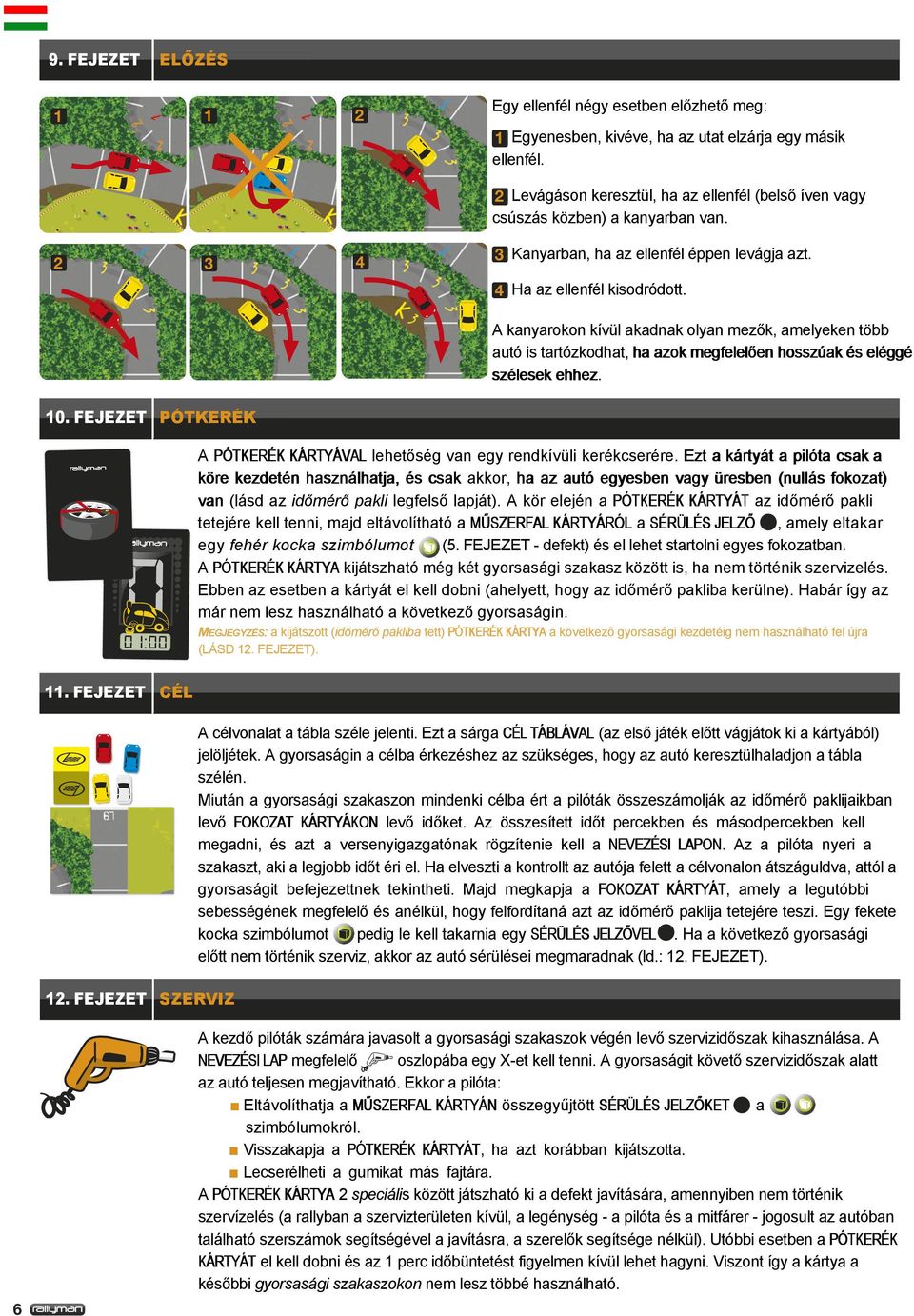 A kanyarokon kívül akadnak olyan mezők, amelyeken több autó is tartózkodhat, ha azok megfelelőenhosszúak és elllégg szélesek ehhez. 10. FEJEZET PÓTKERÉK 11. FEJEZET CÉL 12.