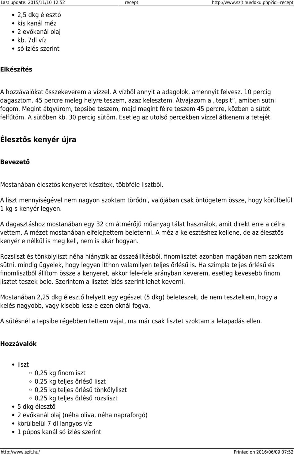 Megint átgyúrom, tepsibe teszem, majd megint félre teszem 45 percre, közben a sütőt felfűtöm. A sütőben kb. 30 percig sütöm. Esetleg az utol percekben vízzel átkenem a tetejét.