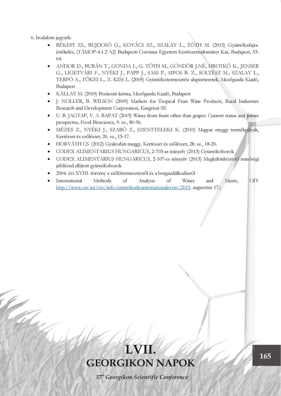 (2005) Gyümölcstermesztési alapismeretek, Mezőgazda Kiadó, Budapest. KÁLLAY M. (2010) Borászati kémia, Mezőgazda Kiadó, Budapest J. NOLLER, B.