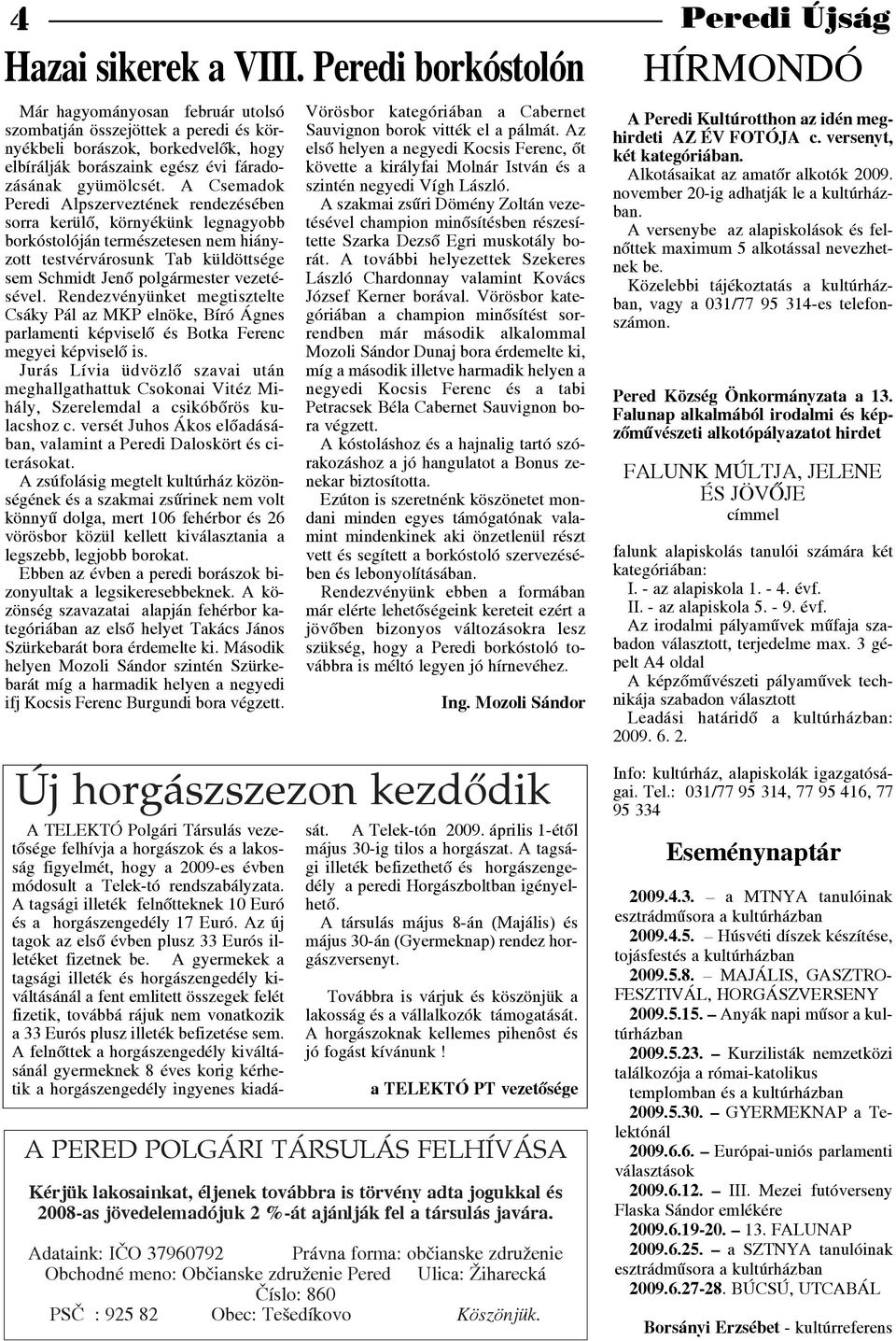A Csemadok Peredi Alpszerveztének rendezésében sorra kerülő, környékünk legnagyobb borkóstolóján természetesen nem hiány zott testvérvárosunk Tab küldöttsége sem Schmidt Jenő polgármester vezeté