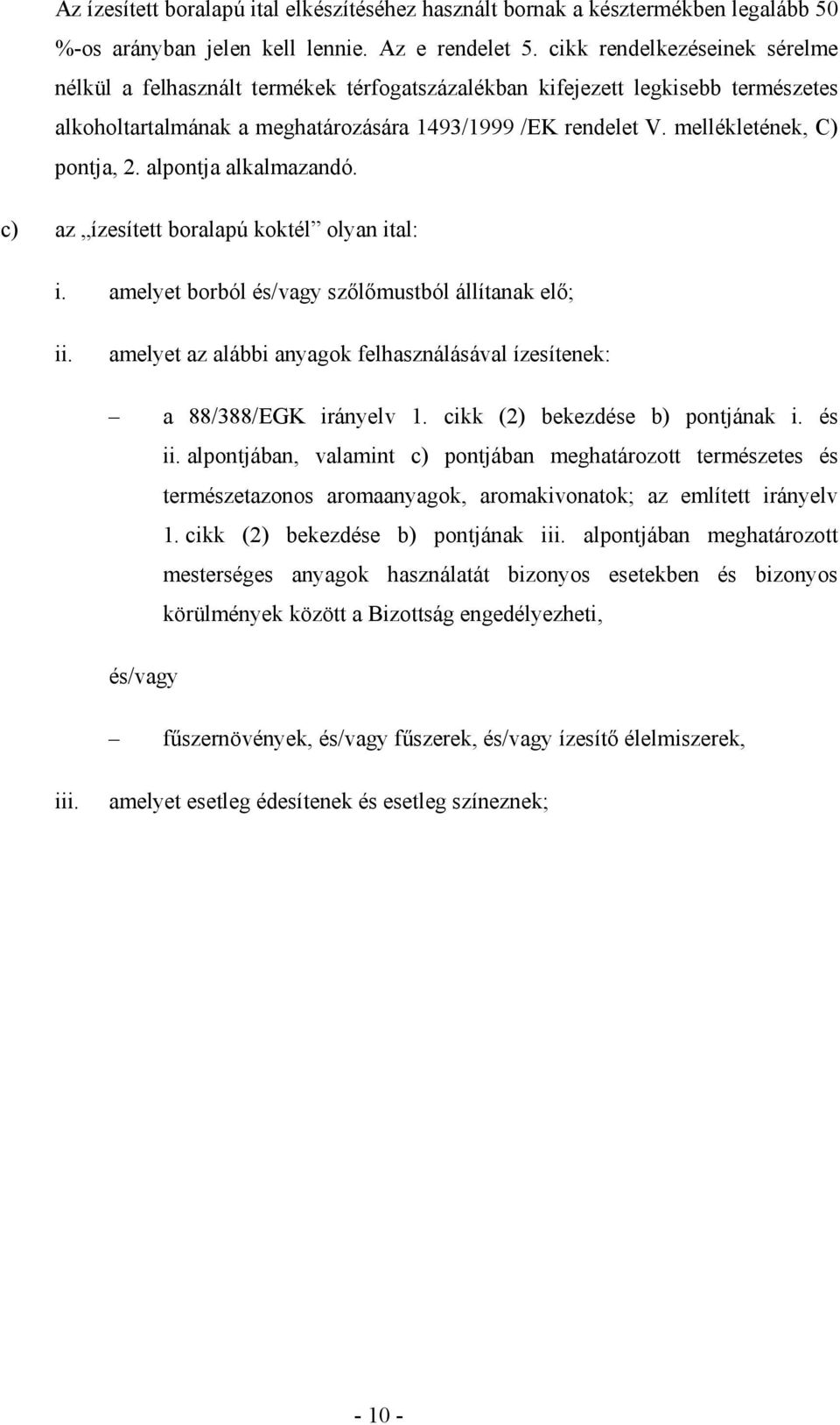 mellékletének, C) pontja, 2. alpontja alkalmazandó. c) az ízesített boralapú koktél olyan ital: i. amelyet borból és/vagy szılımustból állítanak elı; ii.