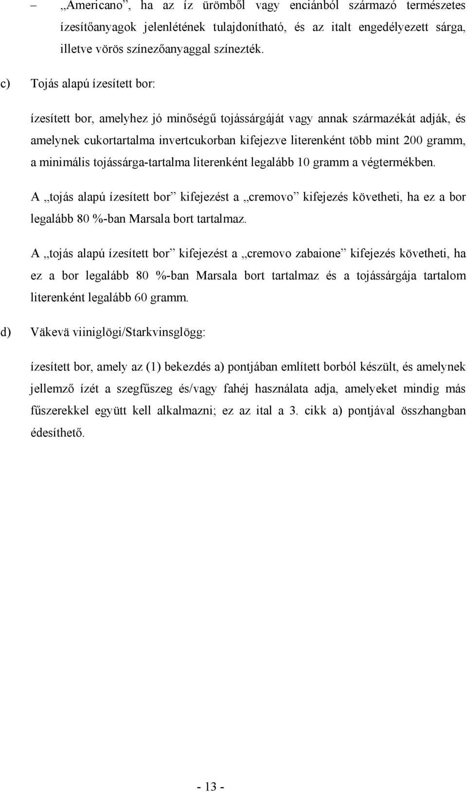 minimális tojássárga-tartalma literenként legalább 10 gramm a végtermékben. A tojás alapú ízesített bor kifejezést a cremovo kifejezés követheti, ha ez a bor legalább 80 %-ban Marsala bort tartalmaz.