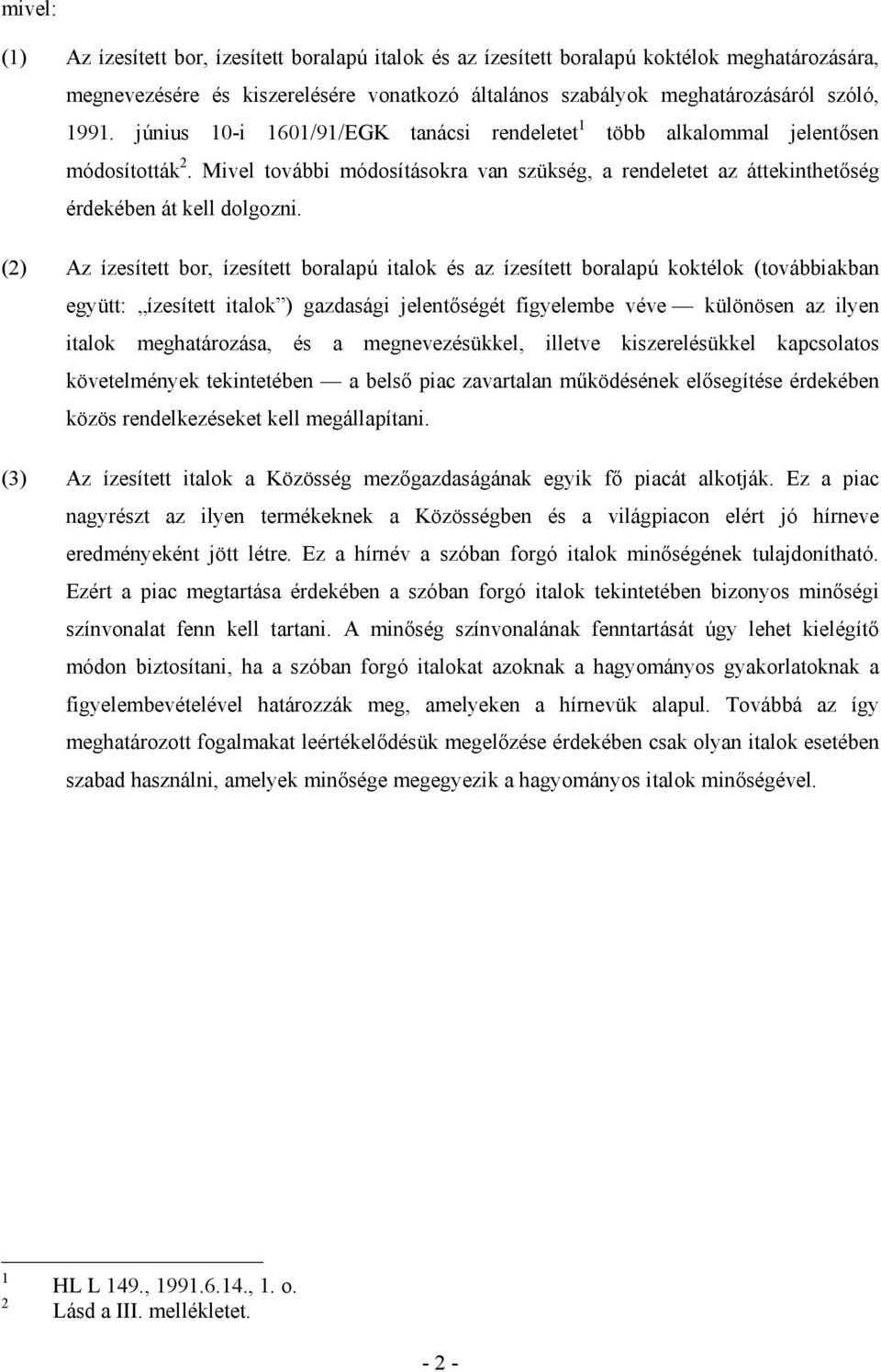 (2) Az ízesített bor, ízesített boralapú italok és az ízesített boralapú koktélok (továbbiakban együtt: ízesített italok ) gazdasági jelentıségét figyelembe véve különösen az ilyen italok