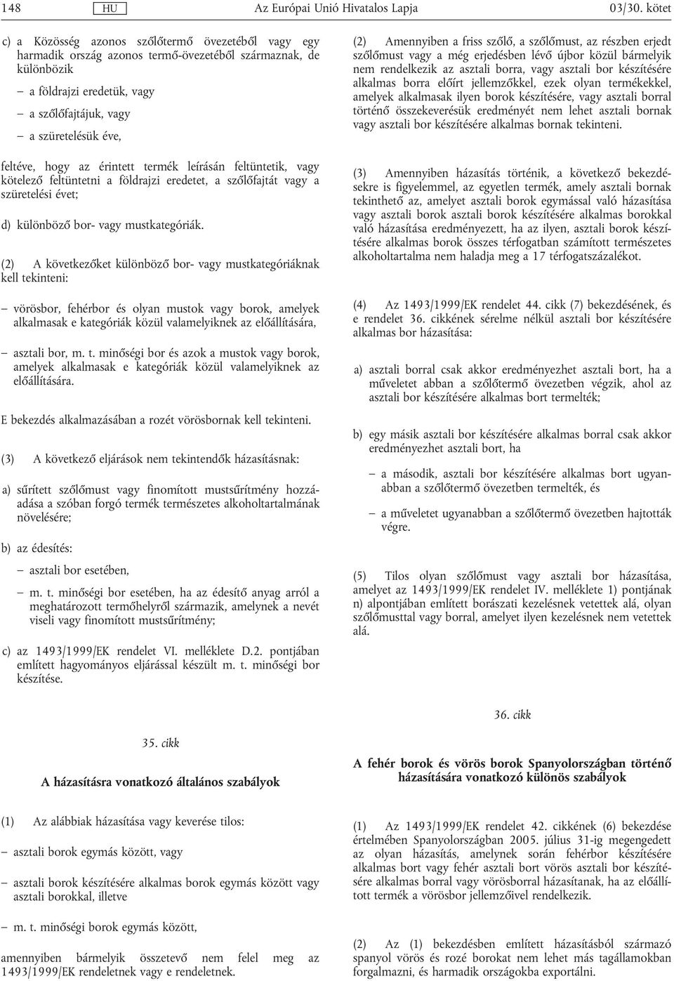 feltéve, hogy az érintett termék leírásán feltüntetik, vagy kötelező feltüntetni a földrajzi eredetet, a szőlőfajtát vagy a szüretelési évet; d) különböző bor- vagy mustkategóriák.