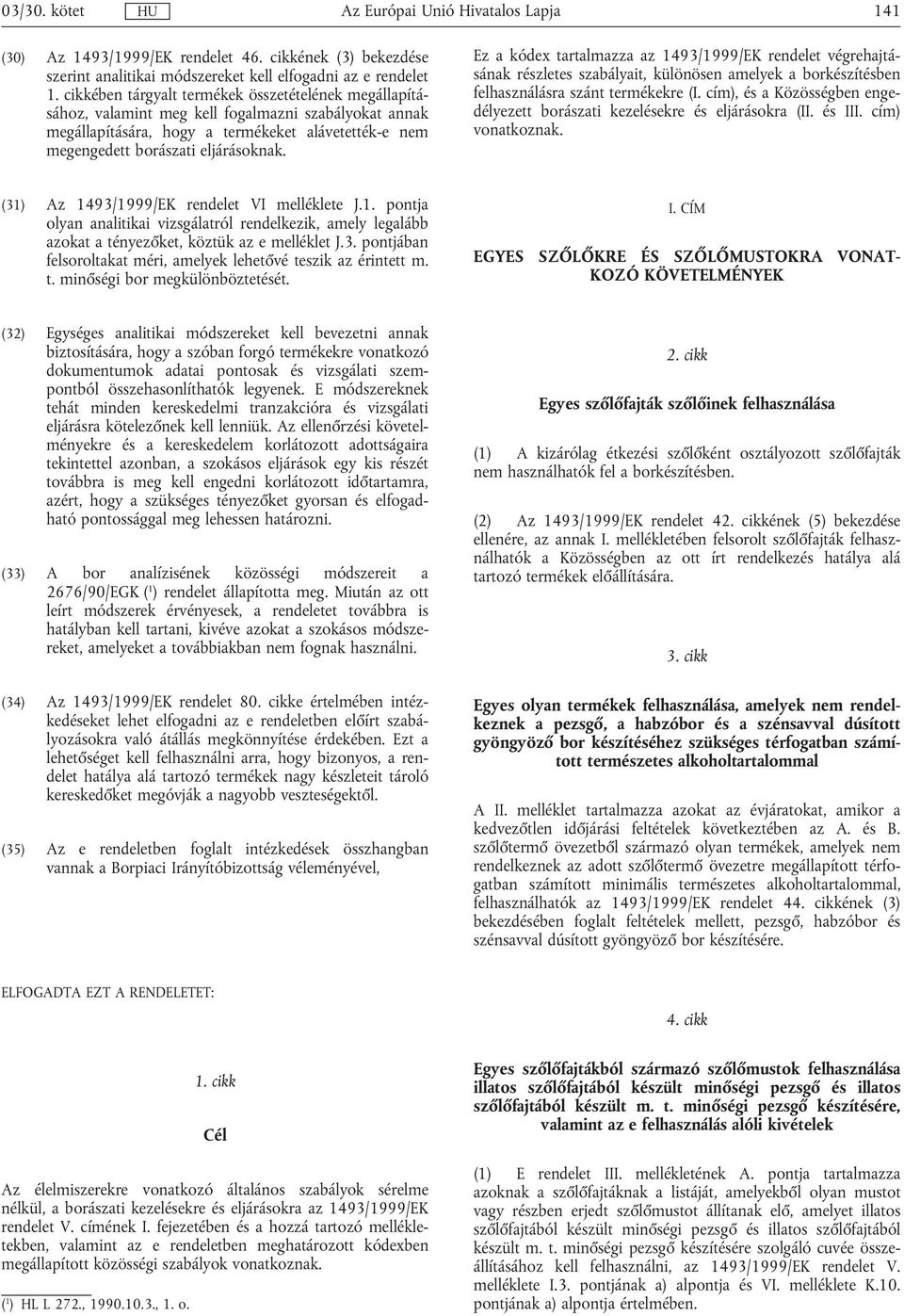 Ez a kódex tartalmazza az 1493/1999/EK rendelet végrehajtásának részletes szabályait, különösen amelyek a borkészítésben felhasználásra szánt termékekre (I.