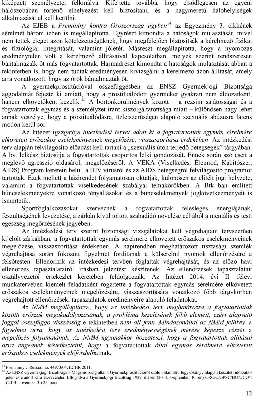 Egyrészt kimondta a hatóságok mulasztását, mivel nem tettek eleget azon kötelezettségüknek, hogy megfelelően biztosítsák a kérelmező fizikai és fiziológiai integritását, valamint jólétét.