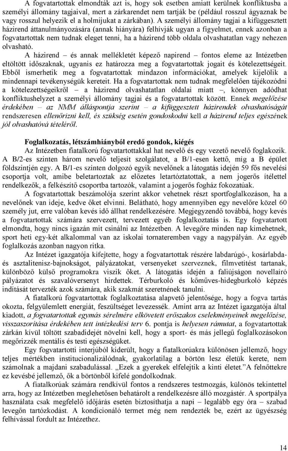 A személyi állomány tagjai a kifüggesztett házirend áttanulmányozására (annak hiányára) felhívják ugyan a figyelmet, ennek azonban a fogvatartottak nem tudnak eleget tenni, ha a házirend több oldala