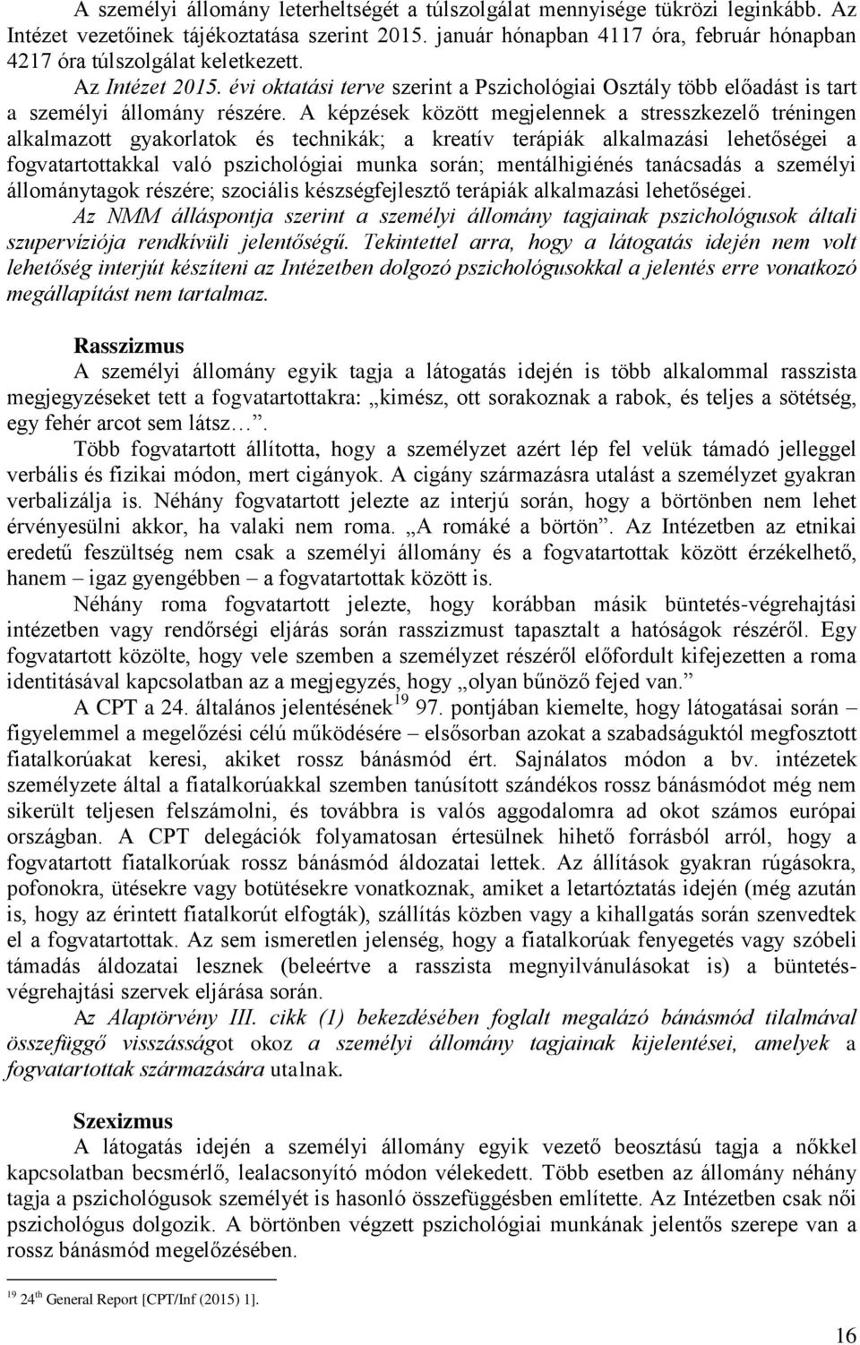 A képzések között megjelennek a stresszkezelő tréningen alkalmazott gyakorlatok és technikák; a kreatív terápiák alkalmazási lehetőségei a fogvatartottakkal való pszichológiai munka során;