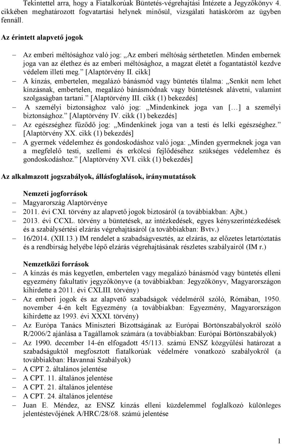 Minden embernek joga van az élethez és az emberi méltósághoz, a magzat életét a fogantatástól kezdve védelem illeti meg. [Alaptörvény II.