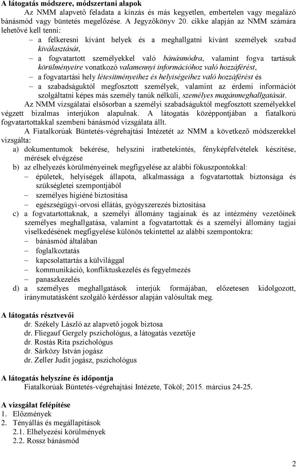 tartásuk körülményeire vonatkozó valamennyi információhoz való hozzáférést, a fogvatartási hely létesítményeihez és helyiségeihez való hozzáférést és a szabadságuktól megfosztott személyek, valamint