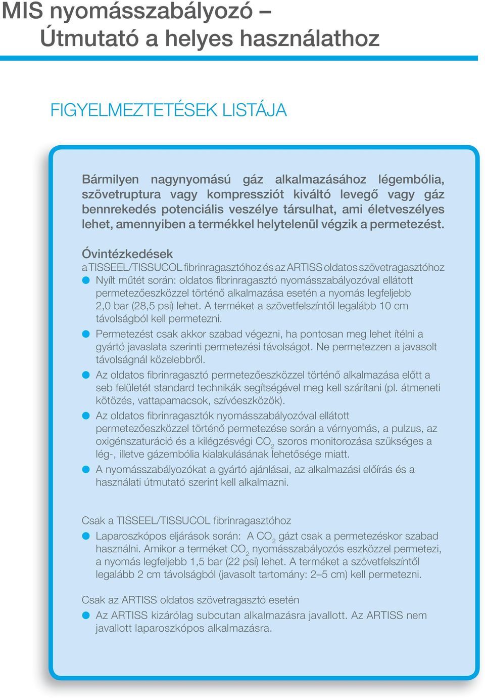 Óvintézkedések a TISSEEL/TISSUCOL fi brinragasztóhoz és az ARTISS oldatos szövetragasztóhoz b Nyílt műtét során: oldatos fi brinragasztó nyomásszabályozóval ellátott permetezőeszközzel történő