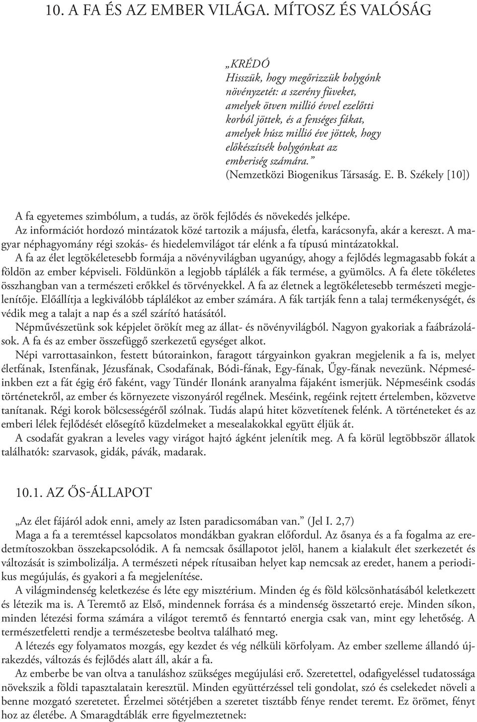 előkészítsék bolygónkat az emberiség számára. (Nemzetközi Biogenikus Társaság. E. B. Székely [10]) A fa egyetemes szimbólum, a tudás, az örök fejlődés és növekedés jelképe.